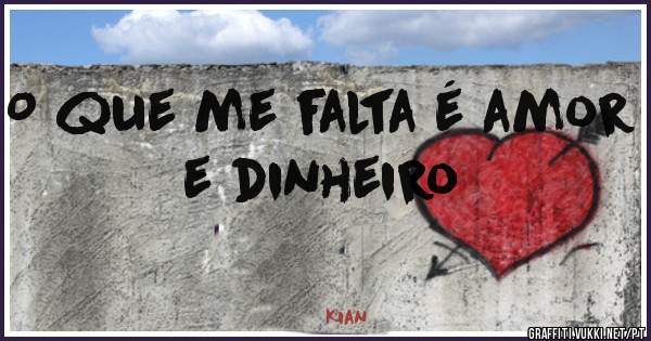 O que me falta é amor e dinheiro