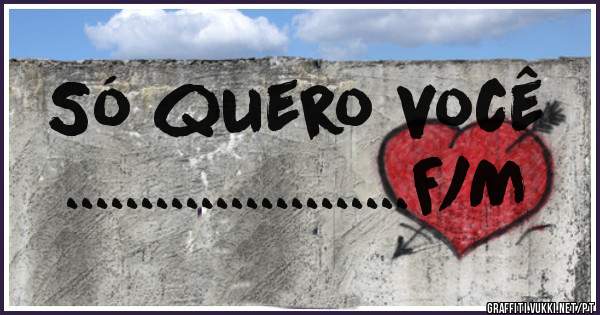 Só quero você 
.......................F/M