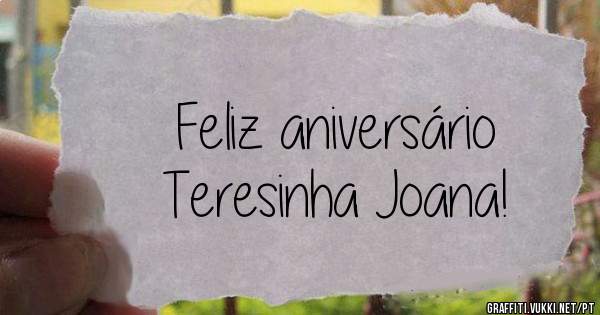 Feliz aniversário             Teresinha Joana!