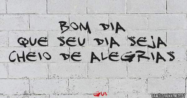 Bom dia
Que seu dia seja cheio de alegrias 
