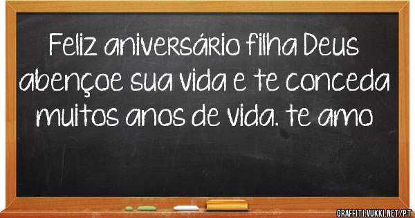 Feliz aniversário filha Deus abençoe sua vida e te conceda muitos anos de vida. te amo