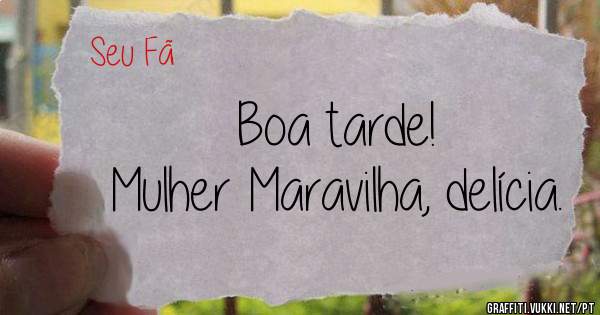 Boa tarde!
Mulher Maravilha, delícia.