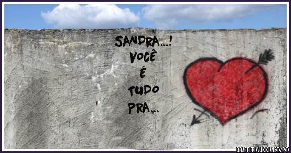 SANDRA...!
VOCÊ 
É 
TUDO
PRA
MIM...!