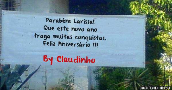Parabéns Larissa! 
Que este novo ano 
traga muitas conquistas.
Feliz Aniversário !!!