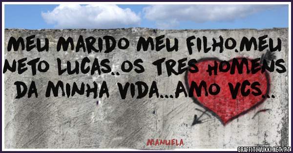 Meu Marido Meu Filho.Meu neto Lucas..os tres Homens da minha vida...Amo vcs...