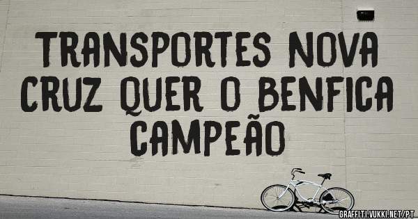 Transportes Nova Cruz quer o Benfica campeão 
