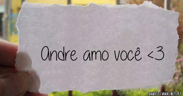 Andre amo você <3