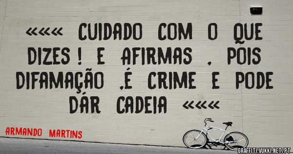 «««  Cuidado  Com  o  Que  Dizes !  e  Afirmas  ,  Pois  Difamação  ,é  Crime  e  Pode  Dár  Cadeia  «««  