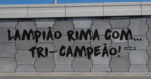 Lampião rima com... Tri-Campeão!