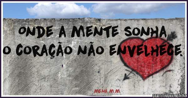 Onde a mente sonha
o coração não envelhece.