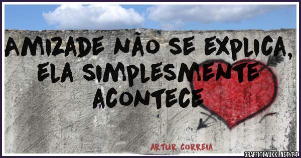 Amizade não se explica, ela simplesmente acontece