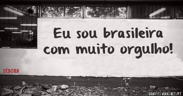 Eu sou brasileira com muito orgulho!