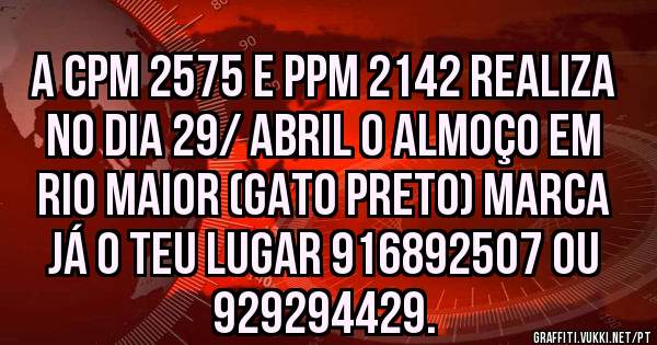 A CPM 2575 e PPM 2142 realiza no dia 29/ Abril o almoço em RIO MAIOR (Gato Preto) marca já o teu lugar 916892507 ou 929294429. 