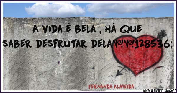 A vida é bela , há que saber desfrutar dela😘