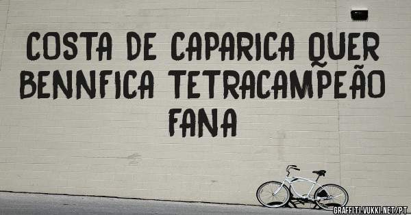 COSTA DE CAPARICA QUER 
BENNFICA TETRACAMPEÃO 
FANA 