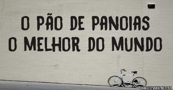 o Pão de Panoias
o melhor do mundo