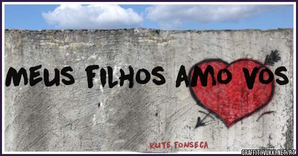 Meus filhos amo vos
