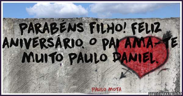 Parabéns filho! Feliz aniversário. O pai ama-te muito Paulo Daniel.