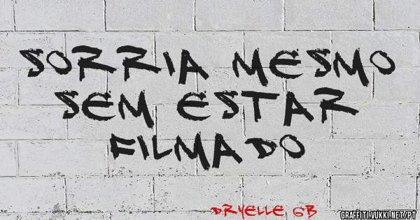 sorria mesmo  sem estar  filmado
