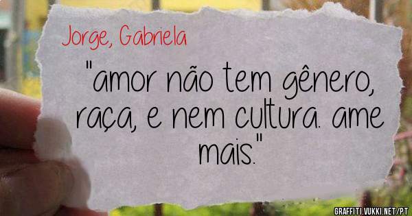 ''amor não tem gênero, raça, e nem cultura. ame mais.''