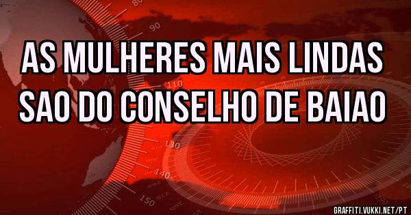 As mulheres mais lindas sao do conselho de Baiao
