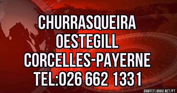 CHURRASQUEIRA
       OesteGill
Corcelles-Payerne
 Tel:026 662 1331
