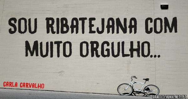 Sou ribatejana com muito orgulho...