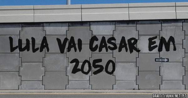 Lula vai casar em 2050