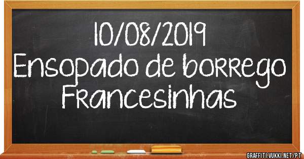 10/08/2019
Ensopado de borrego 
Francesinhas 