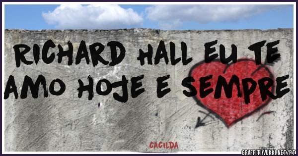 Richard Hall eu te amo hoje e sempre