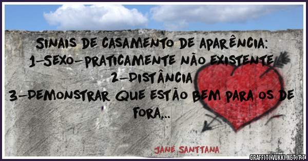 Sinais de casamento de aparência: 
1-Sexo-praticamente não existente 
2-Distância 
3-Demonstrar que estão bem para os de fora 
4-Traição