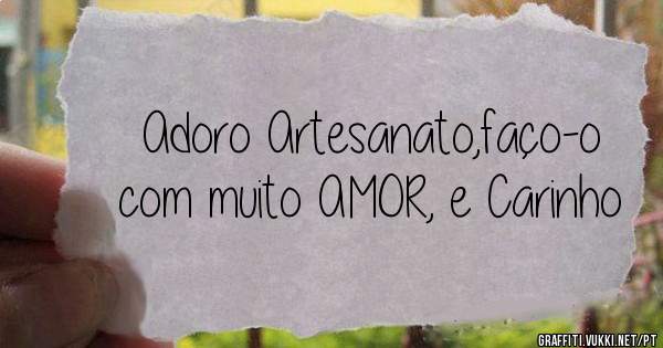Adoro Artesanato,faço-o com muito AMOR, e Carinho 