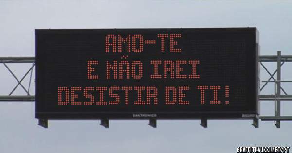 Amo-te 
e não irei 
desistir de ti!

                       
