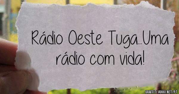 Rádio Oeste Tuga...Uma rádio com vida!