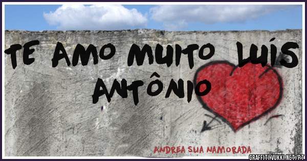 TE AMO MUITO  LUÍS ANTÔNIO  
