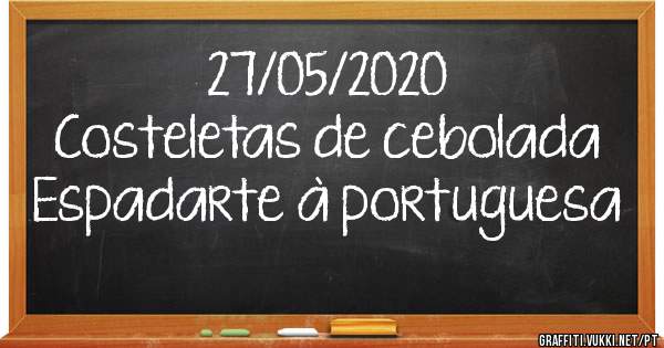 27/05/2020
Costeletas de cebolada
Espadarte à portuguesa 