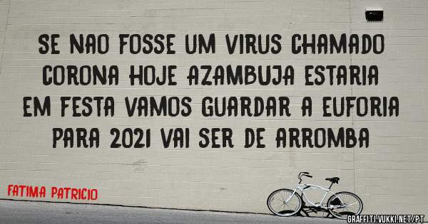 Se nao fosse um virus chamado corona hoje AZAMBUJA estaria em festa vamos guardar a euforia para 2021 vai ser de arromba 
