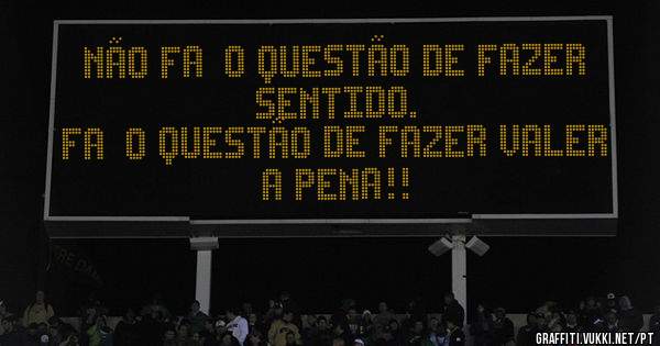 Não Faço Questão de Fazer Sentido. 
Faço Questão de Fazer Valer a Pena!!   