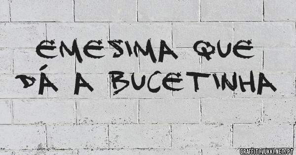 Emesima que dá a bucetinha