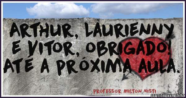 Arthur, Laurienny e Vitor, obrigado!
Até a próxima aula.