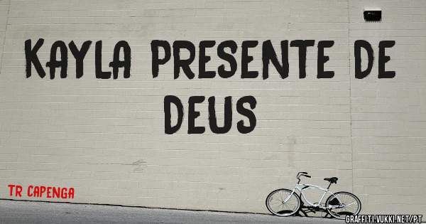 KAYLA PRESENTE DE DEUS