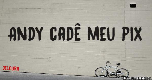 Andy cadê meu pix