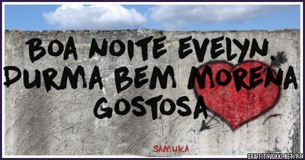Boa noite evelyn.
Durma bem morena gostosa 
