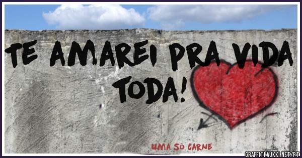 Te amarei pra vida toda! 