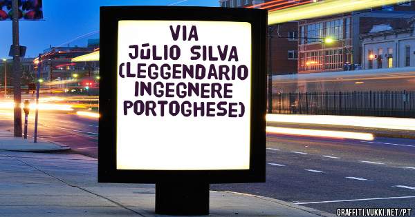       VIA JÚLIO SILVA 

(leggendario ingegnere portoghese)