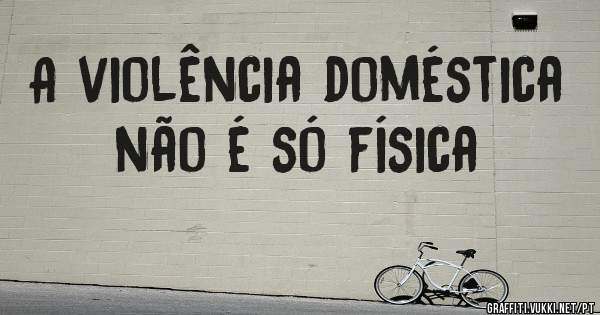A violência doméstica não é só física 