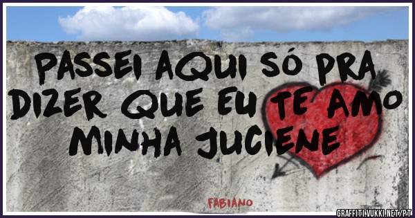 Passei aqui só pra dizer que EU TE AMO minha Juciene 