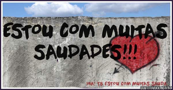 ESTOU COM MUITAS SAUDADES!!!