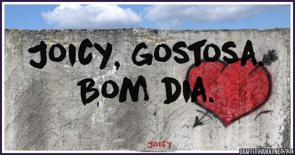 Joicy, gostosa.
Bom dia. 
