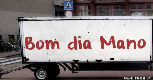 Bom dia Mano 